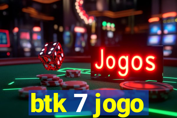 btk 7 jogo